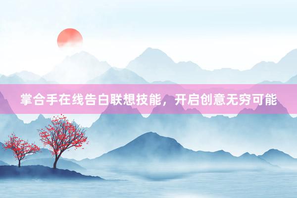 掌合手在线告白联想技能，开启创意无穷可能